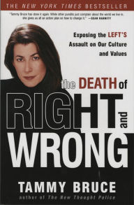 Title: The Death of Right and Wrong: Exposing the Left's Assault on Our Culture and Values, Author: Tammy Bruce