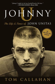 Title: Johnny U: The Life and Times of John Unitas, Author: Tom Callahan