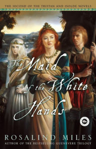 Title: The Maid of the White Hands (Tristan and Isolde Trilogy #2), Author: Rosalind Miles