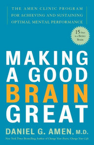 Title: Making a Good Brain Great: The Amen Clinic Program for Achieving and Sustaining Optimal Mental Performance, Author: Daniel G. Amen