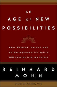 Title: Age of New Possibilities: How Humane Values and an Entrepreneurial Spirit Will Lead Us into the Future, Author: Reinhard Mohn