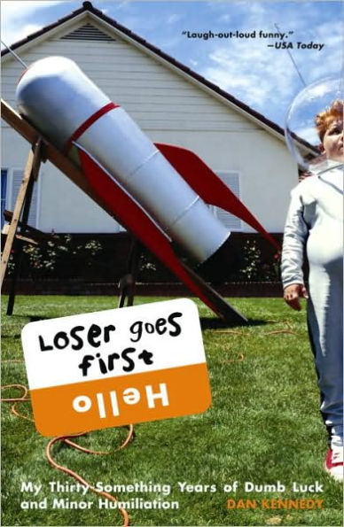 Loser Goes First: My Thirty-Something Years of Dumb Luck and Minor Humiliation