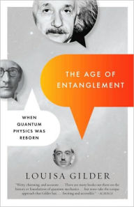 Title: The Age of Entanglement: When Quantum Physics Was Reborn, Author: Louisa Gilder