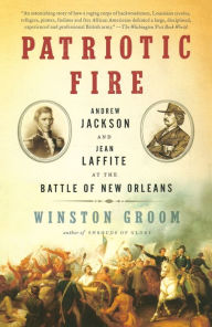 Title: Patriotic Fire: Andrew Jackson and Jean Laffite at the Battle of New Orleans, Author: Winston Groom