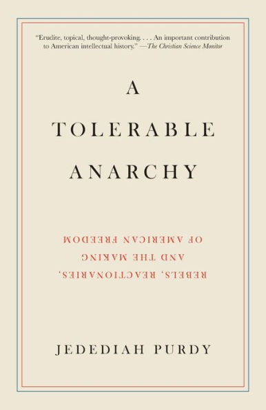 A Tolerable Anarchy: Rebels, Reactionaries, and the Making of American Freedom