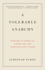 A Tolerable Anarchy: Rebels, Reactionaries, and the Making of American Freedom