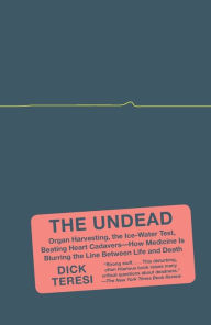 Title: The Undead: Organ Harvesting, the Ice-Water Test, Beating-Heart Cadavers--How Medicine Is Blurring the Line Between Life and Death, Author: Dick Teresi