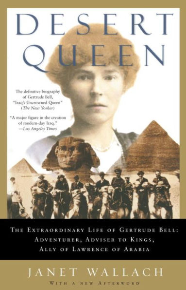 DESERT QUEEN: The Extraordinary Life of Gertrude Bell: Adventurer, Adviser to Kings, Ally Lawrence Arabia