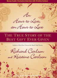 Title: An Hour to Live, an Hour to Love: The True Story of the Best Gift Ever Given, Author: Kristine Carlson
