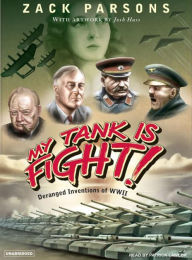 Title: My Tank Is Fight!: Deranged Inventions of WWII, Author: Zack Parsons