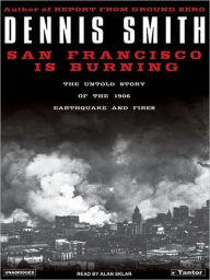 Title: San Francisco Is Burning: The Untold Story of the 1906 Earthquake and Fires, Author: Dennis Smith