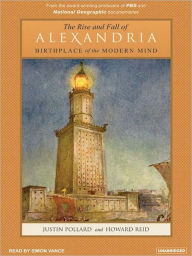 Title: The Rise and Fall of Alexandria: Birthplace of the Modern Mind, Author: Justin Pollard