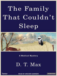 Title: The Family That Couldn't Sleep: A Medical Mystery, Author: D.T. Max