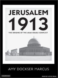 Title: Jerusalem 1913: The Origins of the Arab-Israeli Conflict, Author: Amy Dockser Marcus