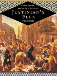 Title: Justinian's Flea: Plague, Empire, and the Birth of Europe, Author: William Rosen