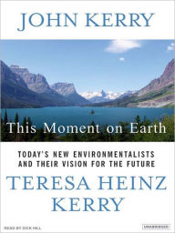 Title: This Moment on Earth: Today's New Environmentalists and Their Vision for the Future, Author: John Kerry