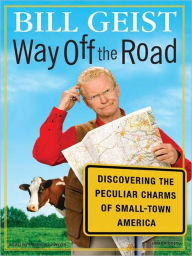 Title: Way Off the Road: Discovering the Peculiar Charms of Small-Town America, Author: Bill Geist