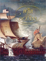 Title: The War for All the Oceans: From Nelson at the Nile to Napoleon at Waterloo, Author: Roy Adkins