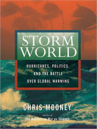 Title: Storm World: Hurricanes, Politics, and the Battle Over Global Warming, Author: Chris Mooney