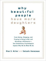 Title: Why Beautiful People Have More Daughters: From Dating, Shopping, and Praying to Going to War and Becoming a Billionaire---Two Evolutionary Psychologists Explain Why We Do What We Do, Author: Alan S. Miller