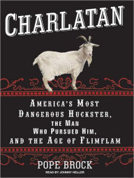 Title: Charlatan: America's Most Dangerous Huckster, the Man Who Pursued Him, and the Age of Flimflam, Author: Pope Brock