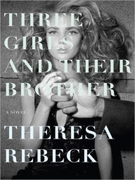 Title: Three Girls and Their Brother: A Novel, Author: Theresa Rebeck