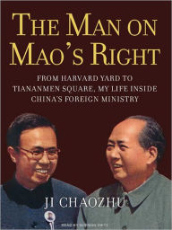 Title: The Man on Mao's Right: From Harvard Yard to Tiananmen Square, My Life Inside China's Foreign Ministry, Author: Ji Chaozhu