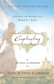 Free online download ebook Captivating: Unveiling the Mystery of a Woman's Soul 9781400225293 by John Eldredge, Stasi Eldredge