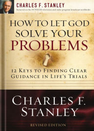 Title: How to Let God Solve Your Problems: 12 Keys for Finding Clear Guidance in Life's Trials, Author: Charles F. Stanley