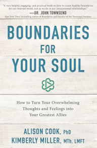 Title: Boundaries for Your Soul: How to Turn Your Overwhelming Thoughts and Feelings Into Your Greatest Allies, Author: Alison Cook Phd