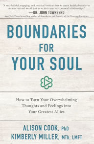 Title: Boundaries for Your Soul: How to Turn Your Overwhelming Thoughts and Feelings into Your Greatest Allies, Author: Alison Cook