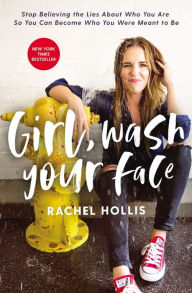 Title: Girl, Wash Your Face: Stop Believing the Lies about Who You Are So You Can Become Who You Were Meant to Be, Author: Rachel Hollis