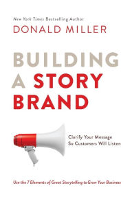 Title: Building a StoryBrand: Clarify Your Message So Customers Will Listen, Author: Donald Miller