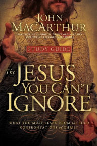 Title: The Jesus You Can't Ignore: What You Must Learn from the Bold Confrontations of Christ, Author: John MacArthur