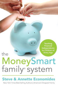 Title: The MoneySmart Family System: Teaching Financial Independence to Children of Every Age, Author: Steve Economides