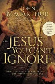 Title: The Jesus You Can't Ignore: What You Must Learn from the Bold Confrontations of Christ, Author: John MacArthur