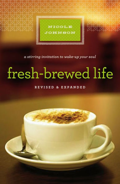 Fresh-Brewed Life Revised and Updated: A Stirring Invitation to Wake Up Your Soul