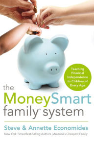 Title: The MoneySmart Family System: Teaching Financial Independence to Children of Every Age, Author: Steve Economides