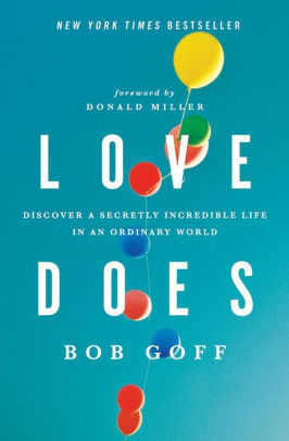 Title: Love Does: Discover a Secretly Incredible Life in an Ordinary World, Author: Bob Goff