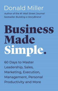 Book audio free download Business Made Simple: 60 Days to Master Leadership, Sales, Marketing, Execution and More (English literature) by Donald Miller DJVU 9781400203819
