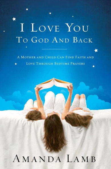 I Love You to God and Back: A Mother Child Can Find Faith Through Bedtime Prayers