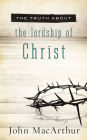 The Truth About the Lordship of Christ: A Biblical and Theological Study of Submission to Jesus Christ and Making Him the Center of Your Life