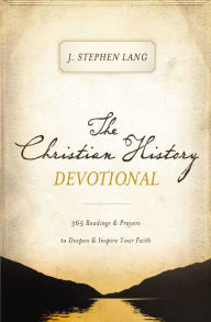 Title: The Christian History Devotional: 365 Readings and Prayers to Deepen and Inspire Your Faith, Author: J. Stephen Lang