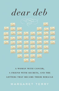 Title: Dear Deb: A Woman with Cancer, a Friend with Secrets, and the Letters That Became Their Miracle, Author: Margaret Terry