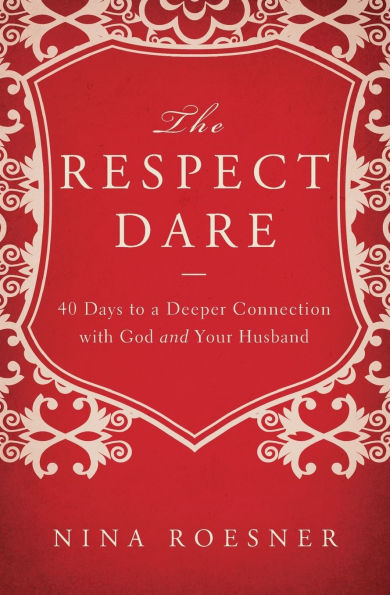The Respect Dare: 40 Days to a Deeper Connection with God and Your Husband