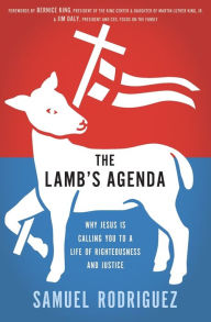 Title: The Lamb's Agenda: Why Jesus Is Calling You to a Life of Righteousness and Justice, Author: Samuel Rodriguez