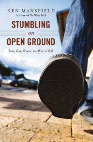 Title: Stumbling on Open Ground: Love, God, Cancer, and Rock 'n' Roll, Author: Ken Mansfield