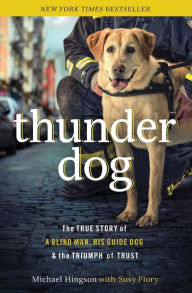 Title: Thunder Dog: The True Story of a Blind Man, His Guide Dog, and the Triumph of Trust, Author: Michael Hingson