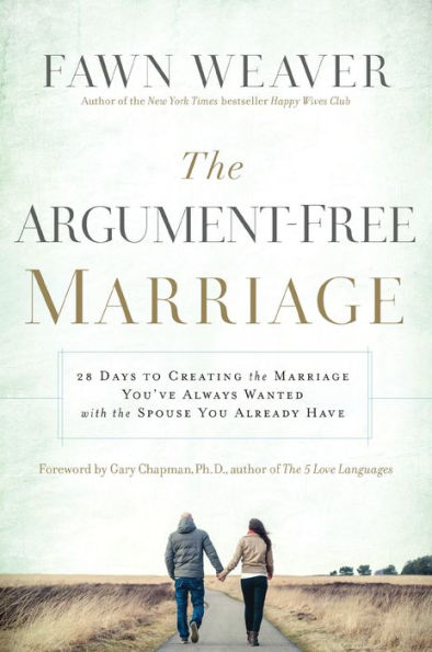 The Argument-Free Marriage: 28 Days to Creating the Marriage You've Always Wanted with the Spouse You Already Have