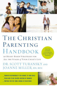 Title: The Christian Parenting Handbook: 50 Heart-Based Strategies for All the Stages of Your Child's Life, Author: Scott Turansky